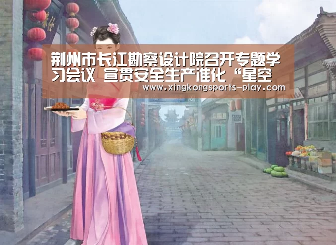 荆州市长江勘察设计院召开专题学习会议 宣贯安全生产准化“星空体育app下载”(图3) 星空体育app下载