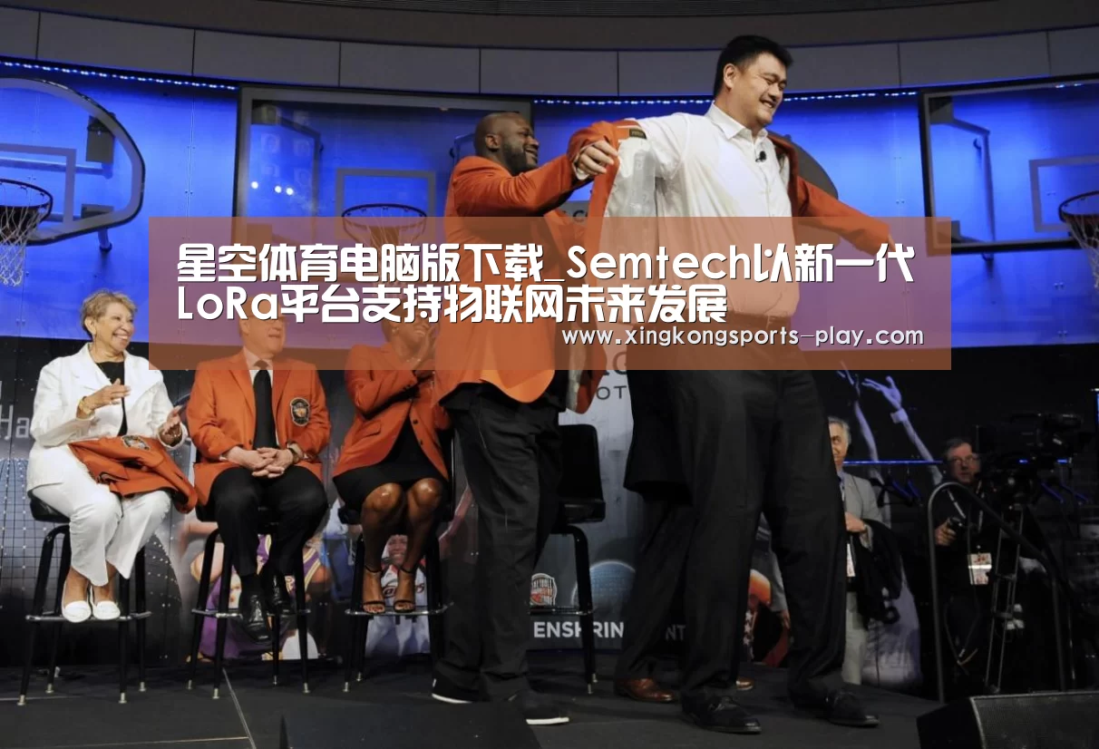 星空体育电脑版下载_Semtech以新一代LoRa平台支持物联网未来发展(图1) 星空体育下载